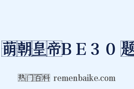 萌朝皇帝BE30题是什么意思的图片